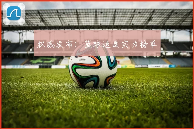 权威发布：篮球速度实力榜单