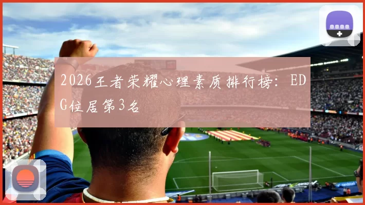 2026王者荣耀心理素质排行榜：EDG位居第3名